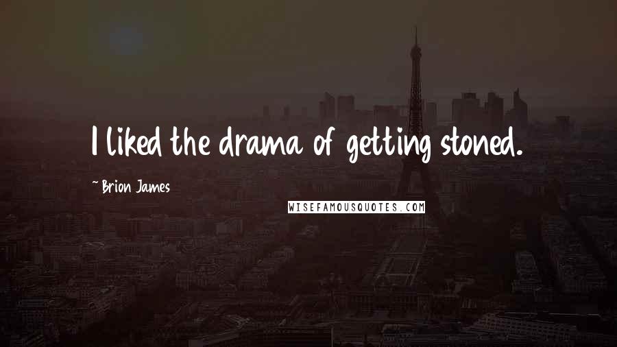 Brion James Quotes: I liked the drama of getting stoned.