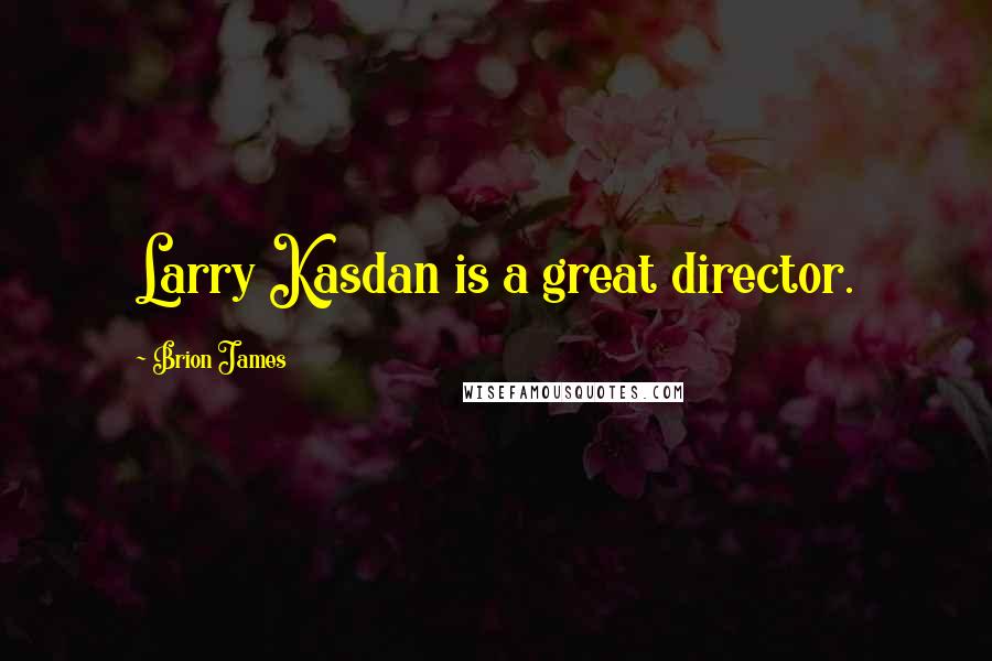 Brion James Quotes: Larry Kasdan is a great director.