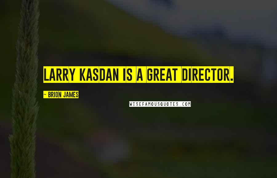 Brion James Quotes: Larry Kasdan is a great director.