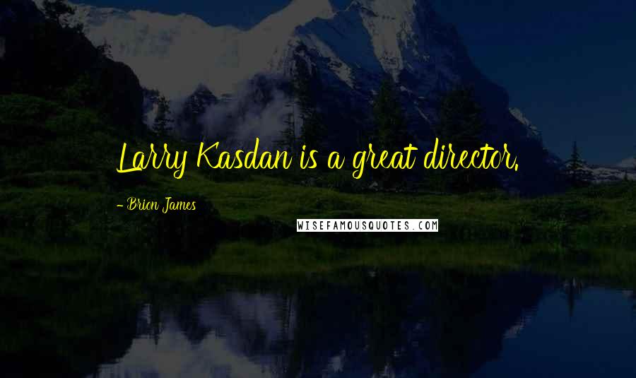 Brion James Quotes: Larry Kasdan is a great director.