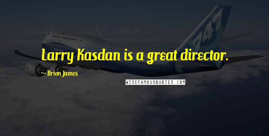 Brion James Quotes: Larry Kasdan is a great director.