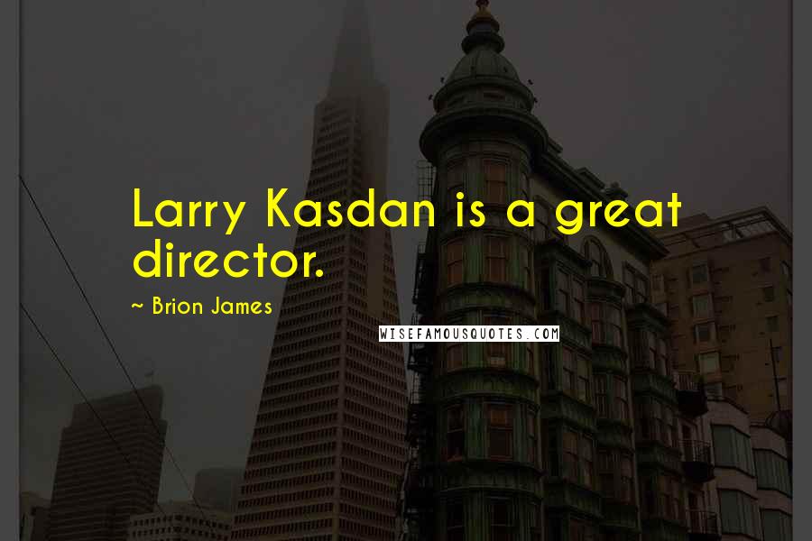 Brion James Quotes: Larry Kasdan is a great director.