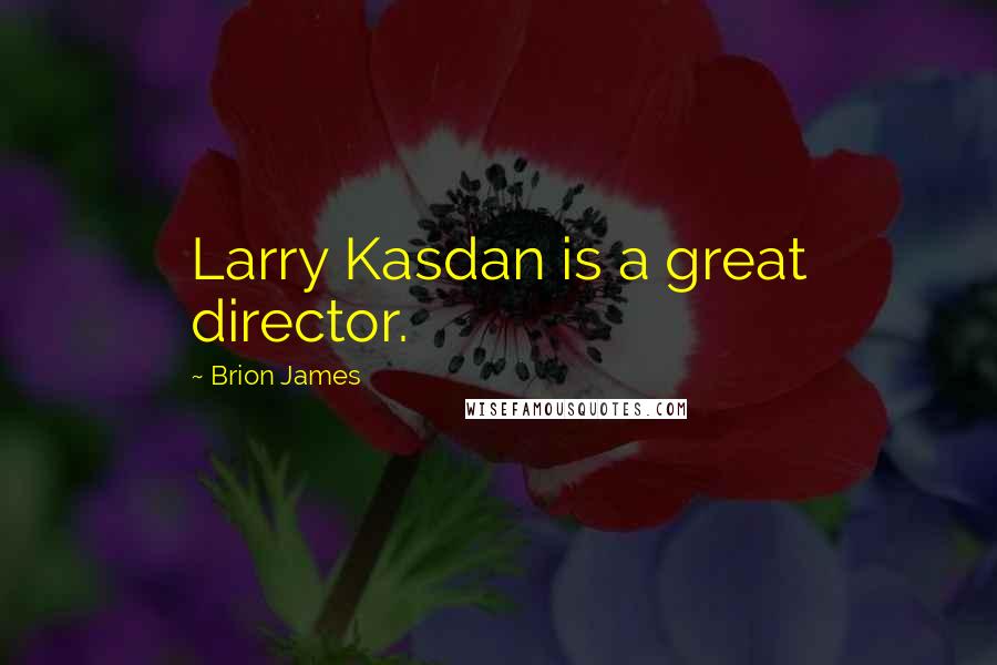 Brion James Quotes: Larry Kasdan is a great director.