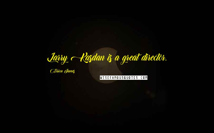 Brion James Quotes: Larry Kasdan is a great director.