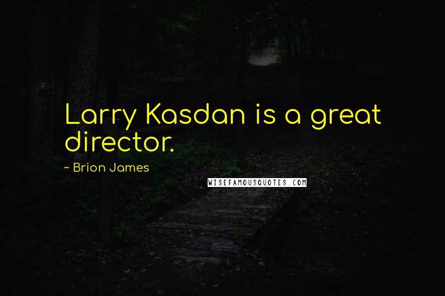 Brion James Quotes: Larry Kasdan is a great director.