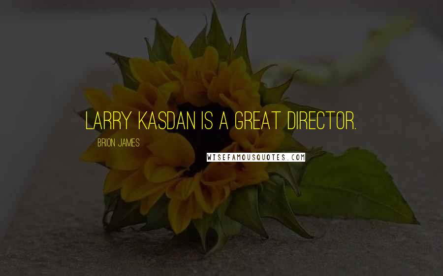 Brion James Quotes: Larry Kasdan is a great director.
