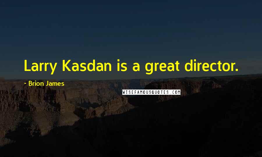 Brion James Quotes: Larry Kasdan is a great director.