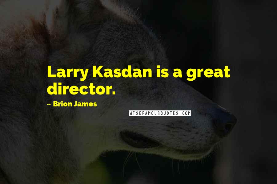 Brion James Quotes: Larry Kasdan is a great director.