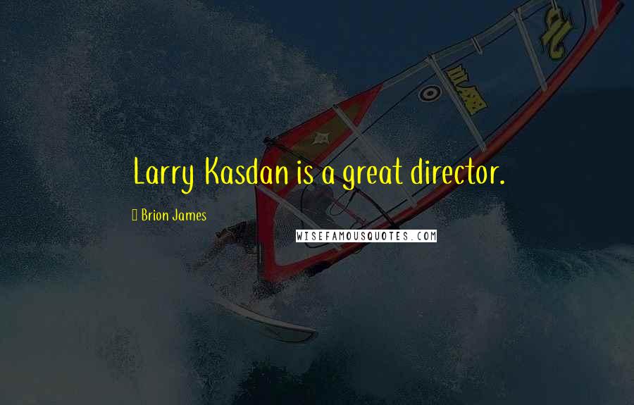 Brion James Quotes: Larry Kasdan is a great director.