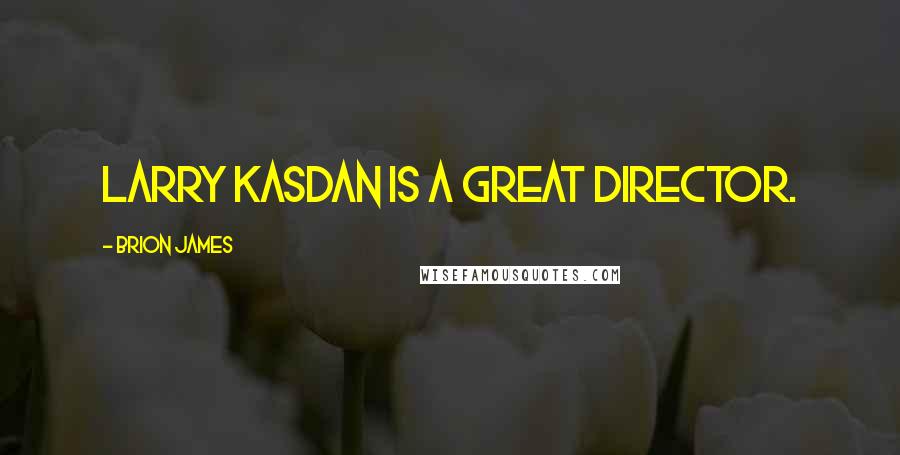 Brion James Quotes: Larry Kasdan is a great director.