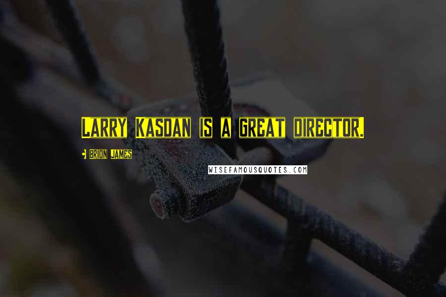 Brion James Quotes: Larry Kasdan is a great director.