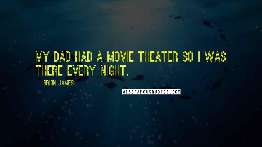 Brion James Quotes: My dad had a movie theater so I was there every night.