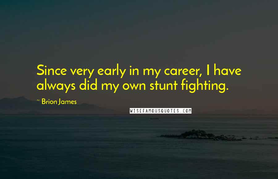 Brion James Quotes: Since very early in my career, I have always did my own stunt fighting.