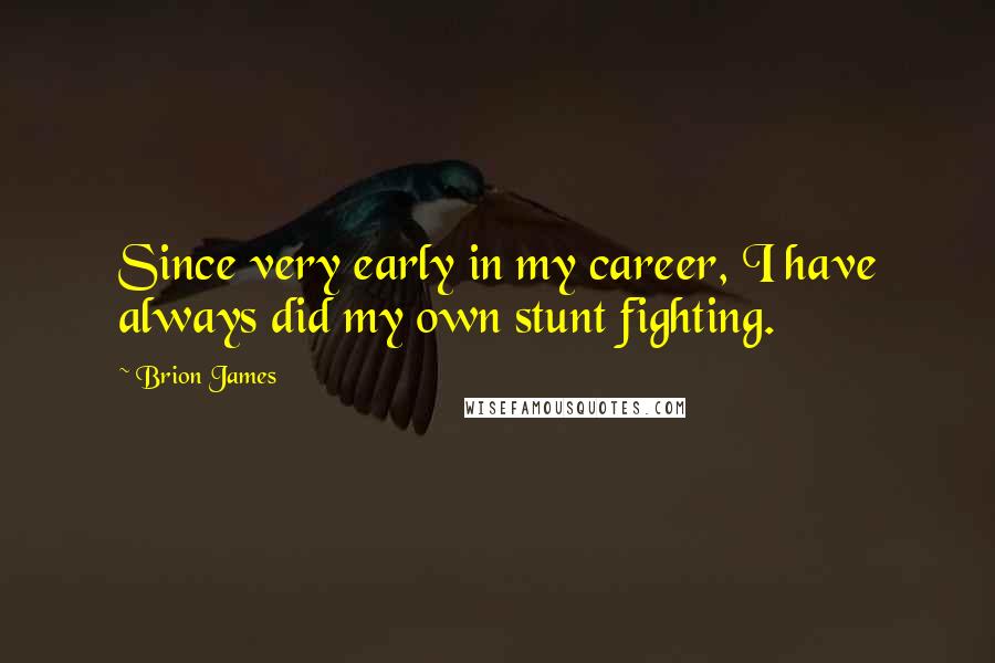 Brion James Quotes: Since very early in my career, I have always did my own stunt fighting.