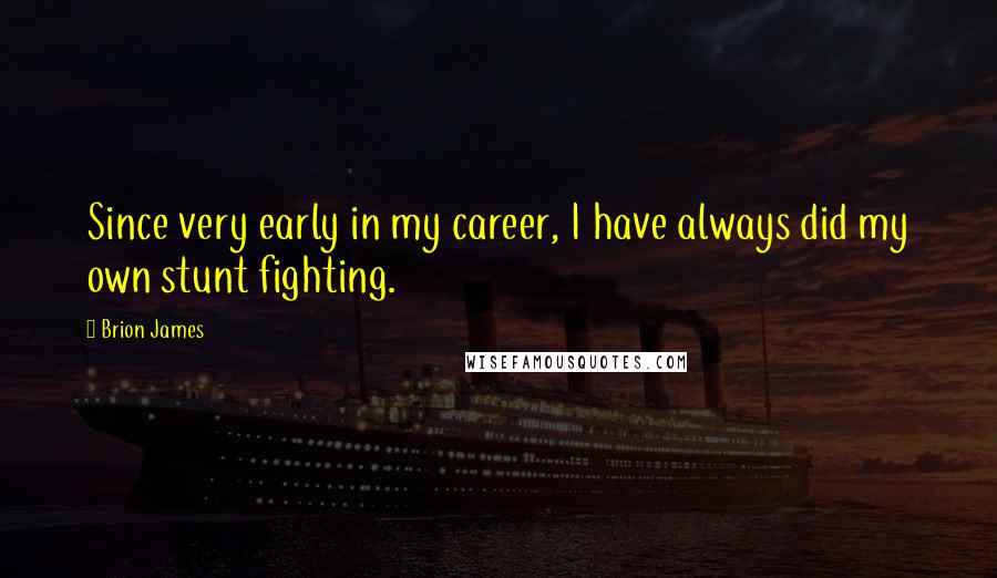 Brion James Quotes: Since very early in my career, I have always did my own stunt fighting.