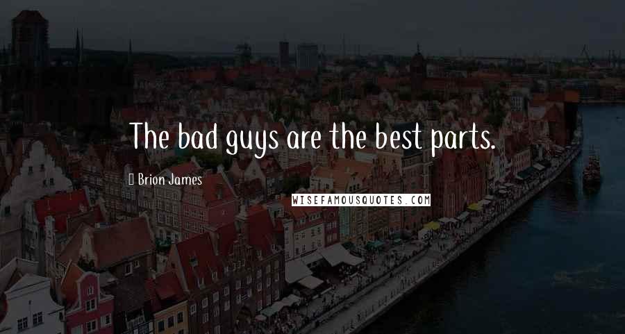 Brion James Quotes: The bad guys are the best parts.