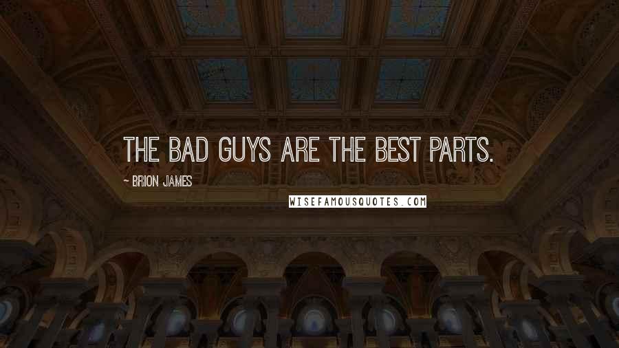 Brion James Quotes: The bad guys are the best parts.