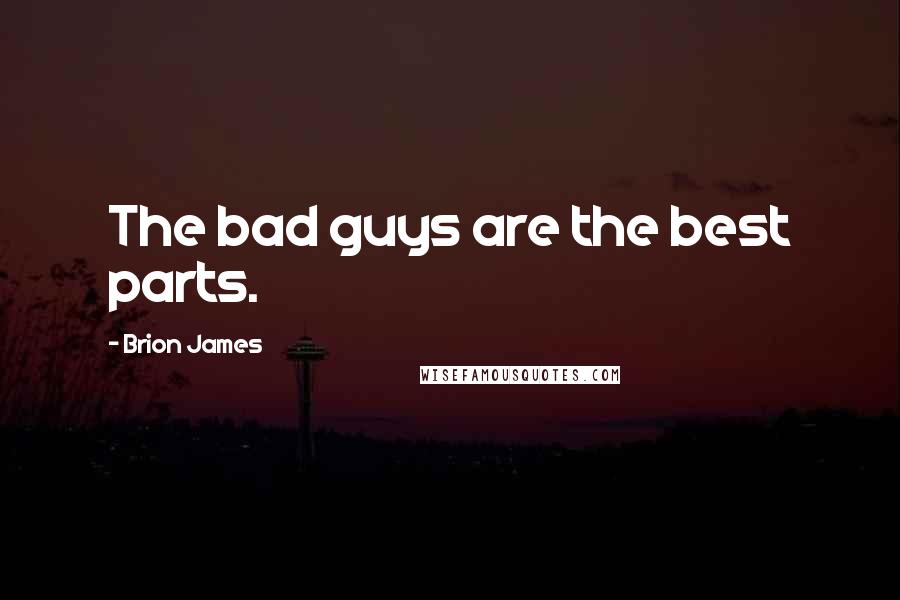 Brion James Quotes: The bad guys are the best parts.