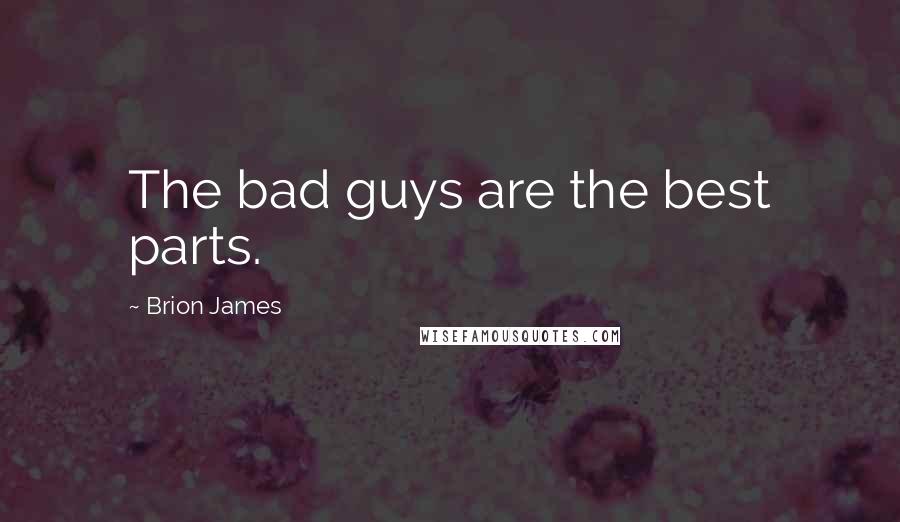 Brion James Quotes: The bad guys are the best parts.