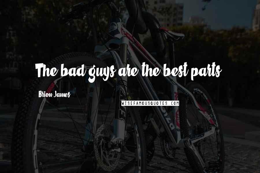 Brion James Quotes: The bad guys are the best parts.