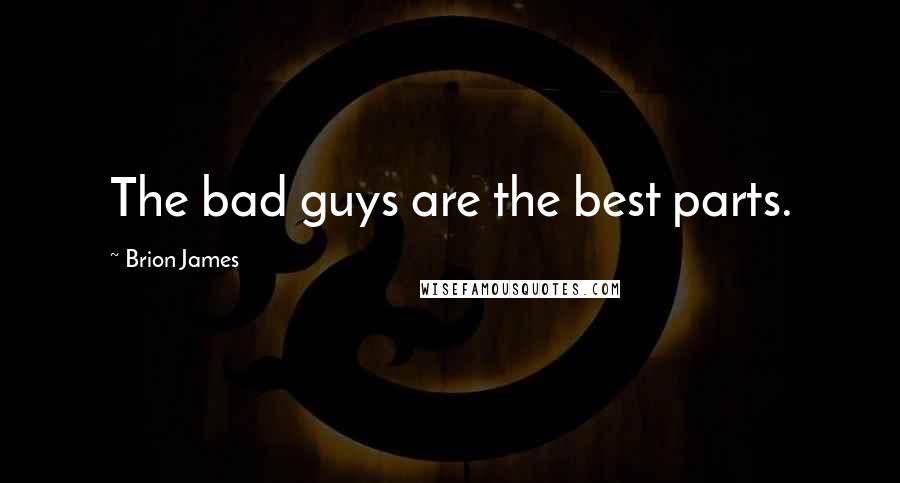 Brion James Quotes: The bad guys are the best parts.