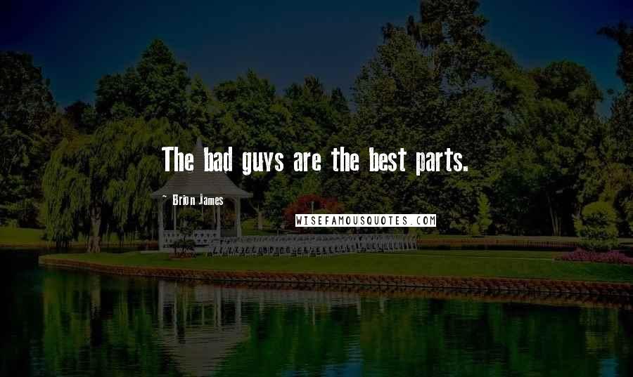 Brion James Quotes: The bad guys are the best parts.