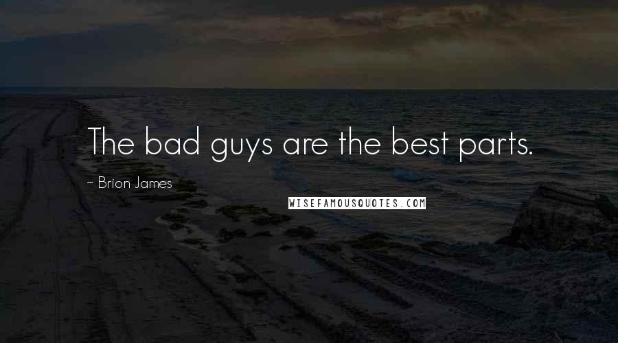 Brion James Quotes: The bad guys are the best parts.