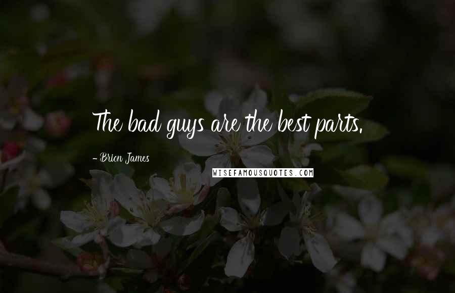 Brion James Quotes: The bad guys are the best parts.