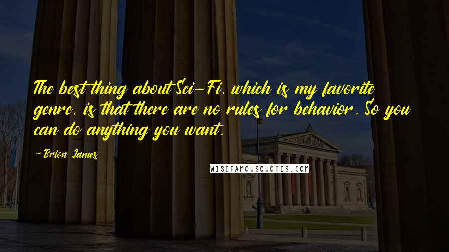 Brion James Quotes: The best thing about Sci-Fi, which is my favorite genre, is that there are no rules for behavior. So you can do anything you want.