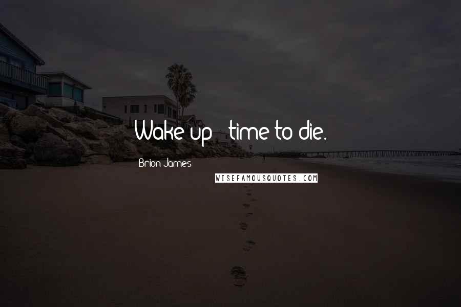 Brion James Quotes: Wake up - time to die.