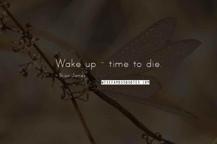 Brion James Quotes: Wake up - time to die.