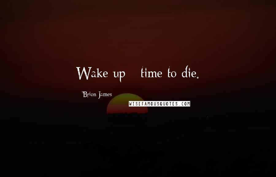 Brion James Quotes: Wake up - time to die.