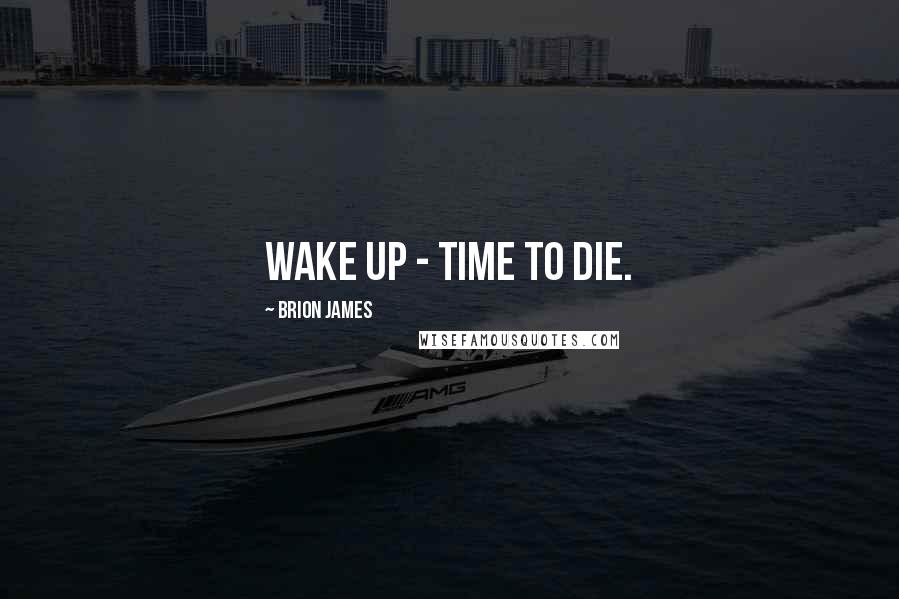 Brion James Quotes: Wake up - time to die.