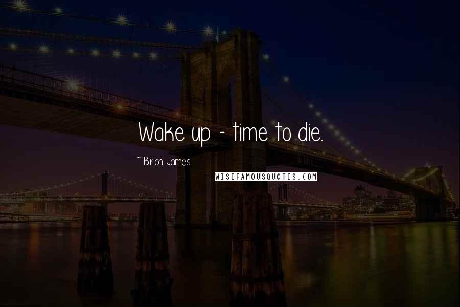 Brion James Quotes: Wake up - time to die.