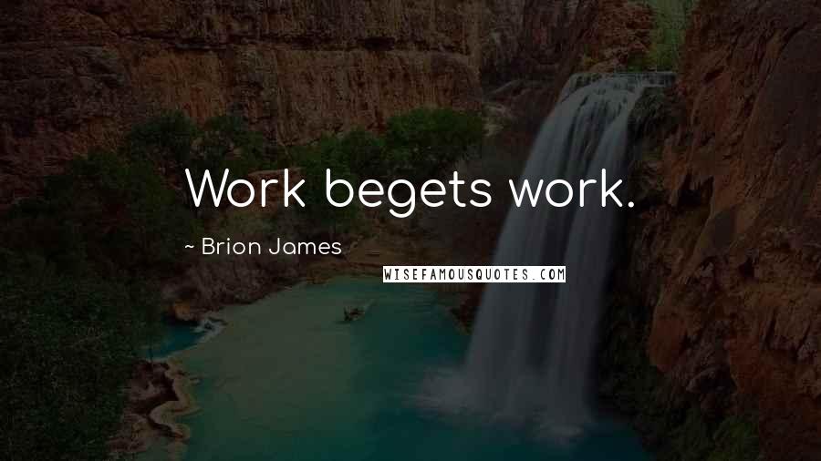 Brion James Quotes: Work begets work.