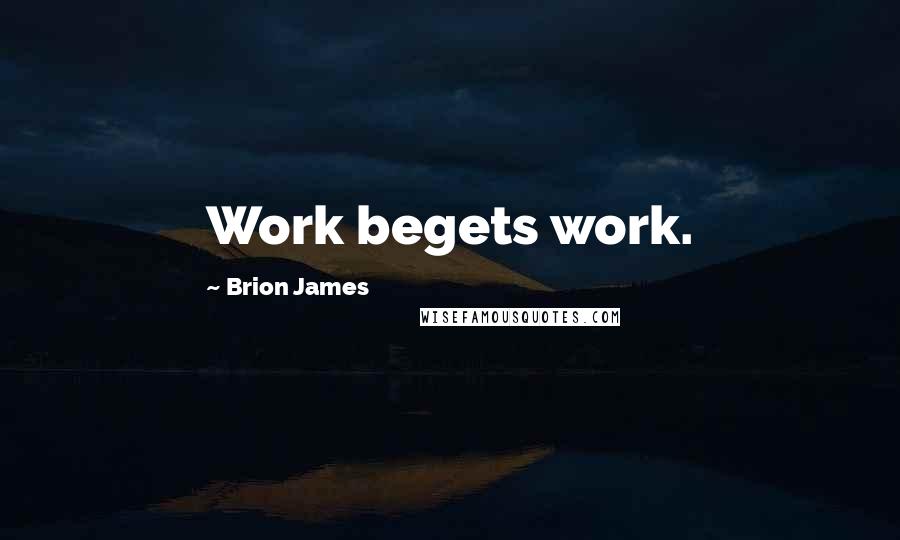 Brion James Quotes: Work begets work.