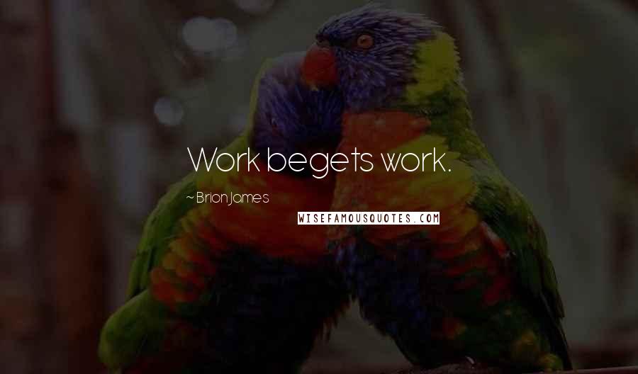 Brion James Quotes: Work begets work.