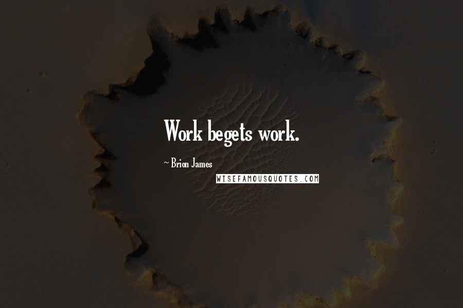 Brion James Quotes: Work begets work.