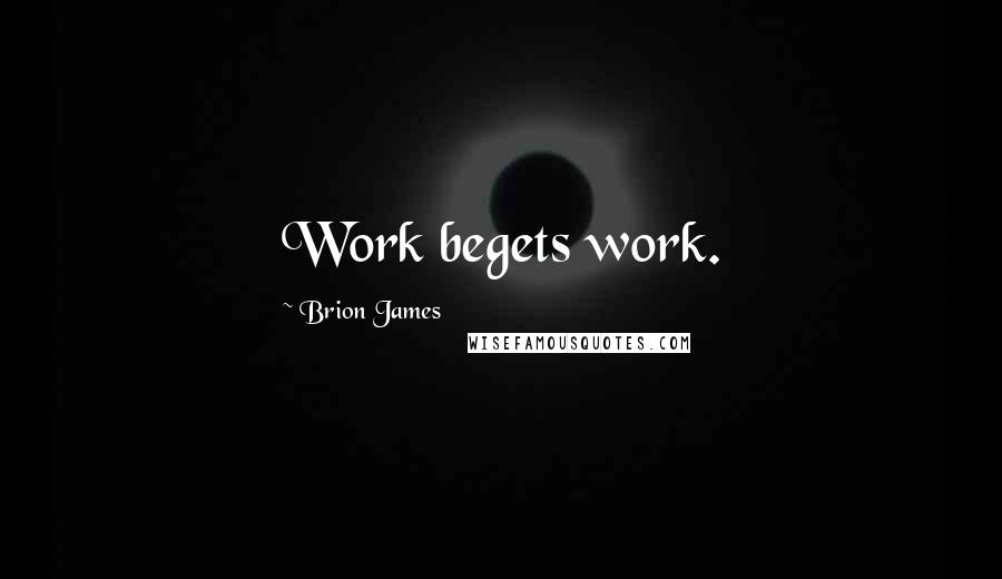 Brion James Quotes: Work begets work.