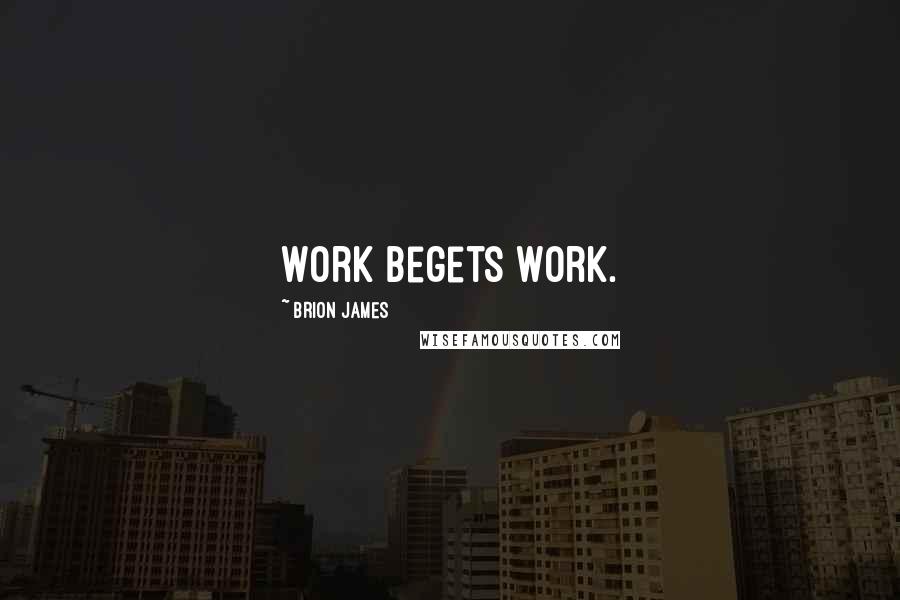 Brion James Quotes: Work begets work.