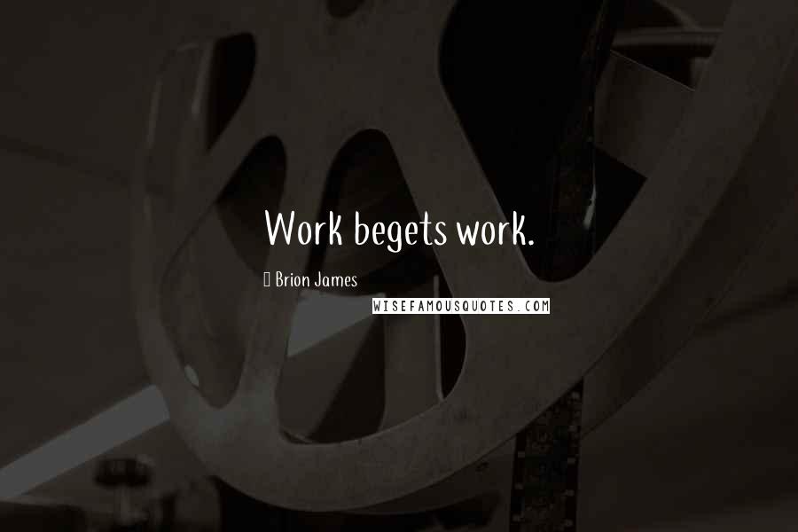 Brion James Quotes: Work begets work.