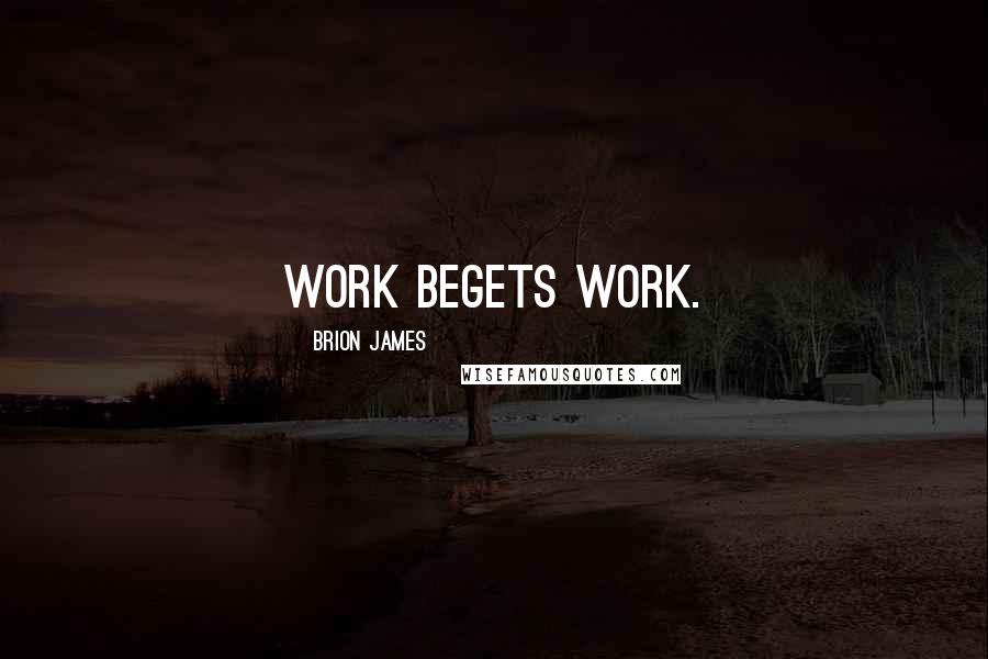 Brion James Quotes: Work begets work.