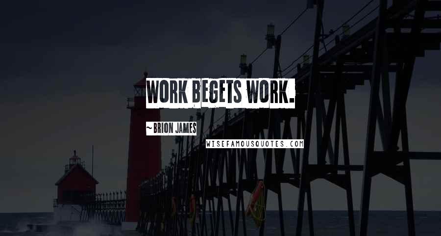 Brion James Quotes: Work begets work.