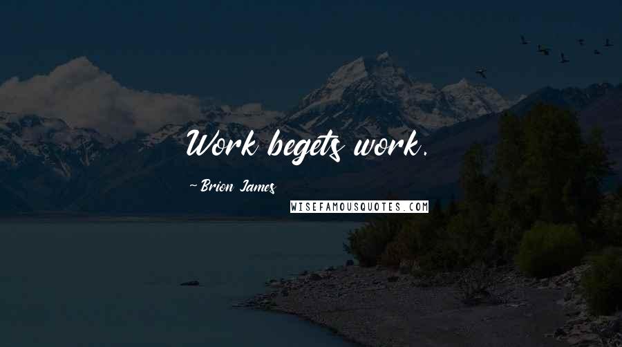 Brion James Quotes: Work begets work.