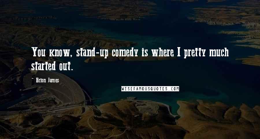 Brion James Quotes: You know, stand-up comedy is where I pretty much started out.