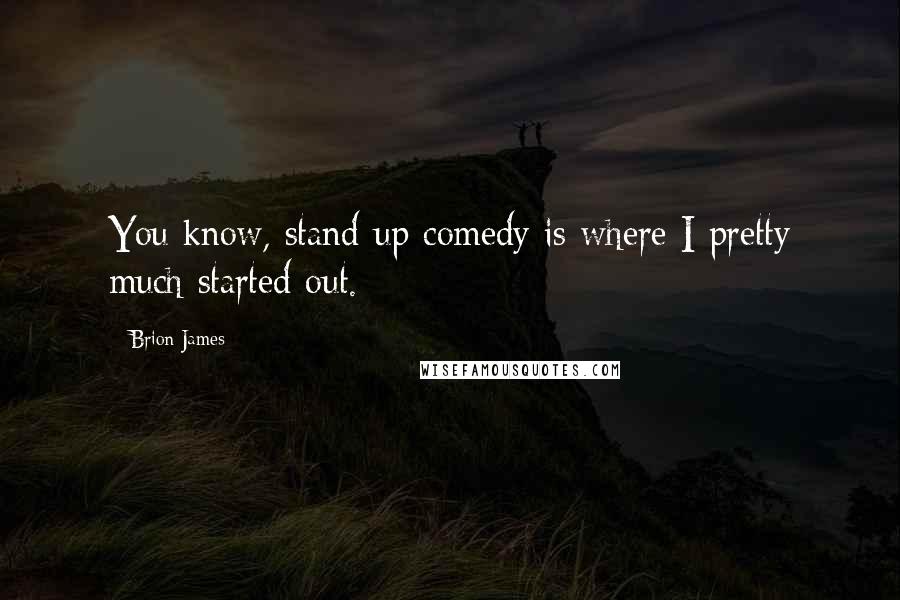 Brion James Quotes: You know, stand-up comedy is where I pretty much started out.