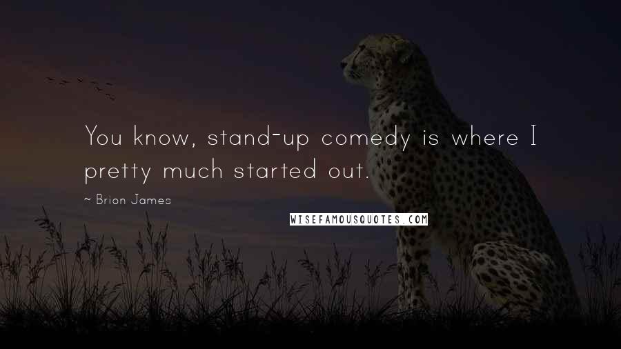 Brion James Quotes: You know, stand-up comedy is where I pretty much started out.