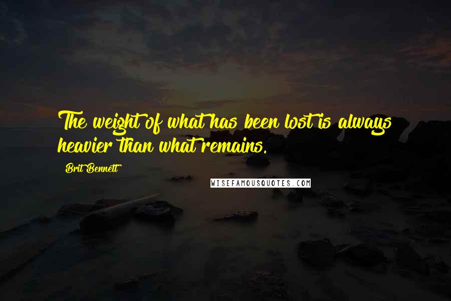 Brit Bennett Quotes: The weight of what has been lost is always heavier than what remains.