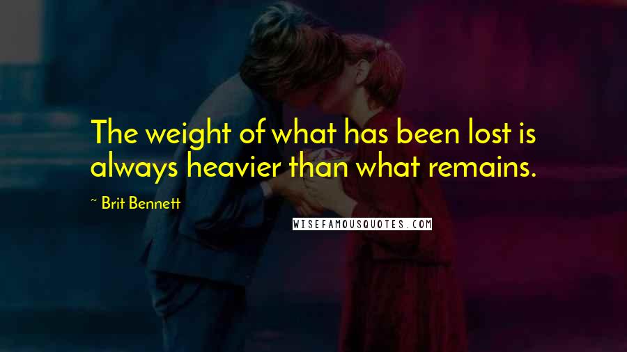 Brit Bennett Quotes: The weight of what has been lost is always heavier than what remains.