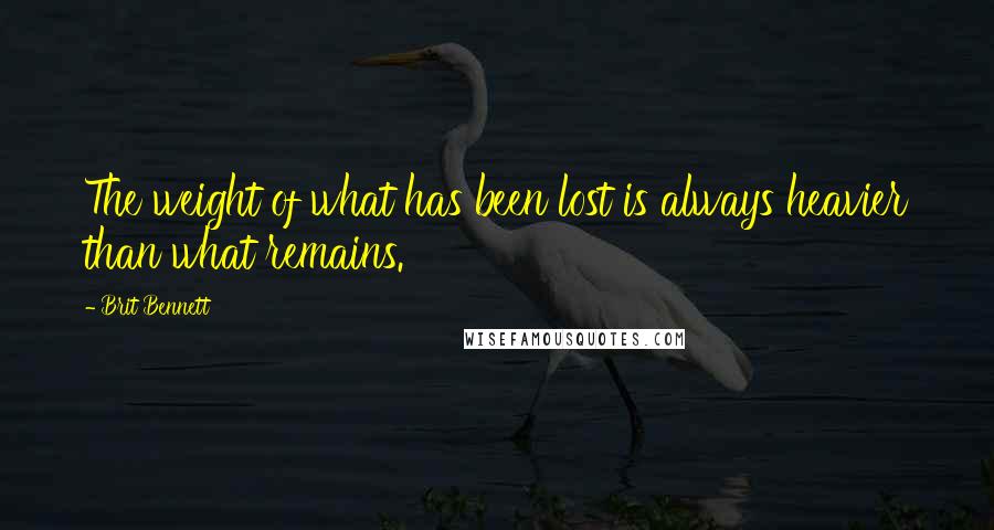 Brit Bennett Quotes: The weight of what has been lost is always heavier than what remains.